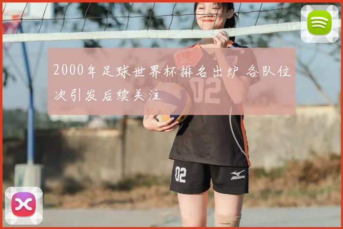 2000年足球世界杯排名出炉 各队位次引发后续关注