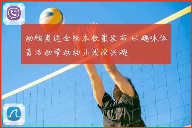 动物奥运会绘本教案发布 以趣味体育活动带动幼儿阅读兴趣