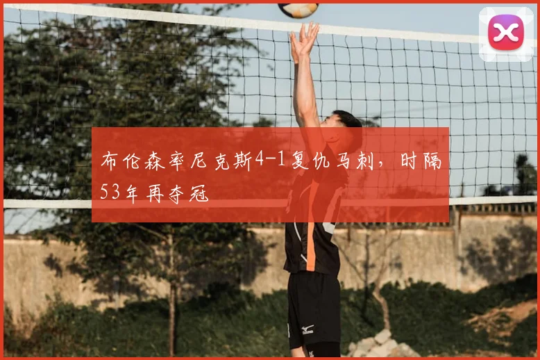 布伦森率尼克斯4-1复仇马刺，时隔53年再夺冠