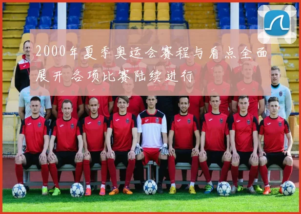 2000年夏季奥运会赛程与看点全面展开 各项比赛陆续进行